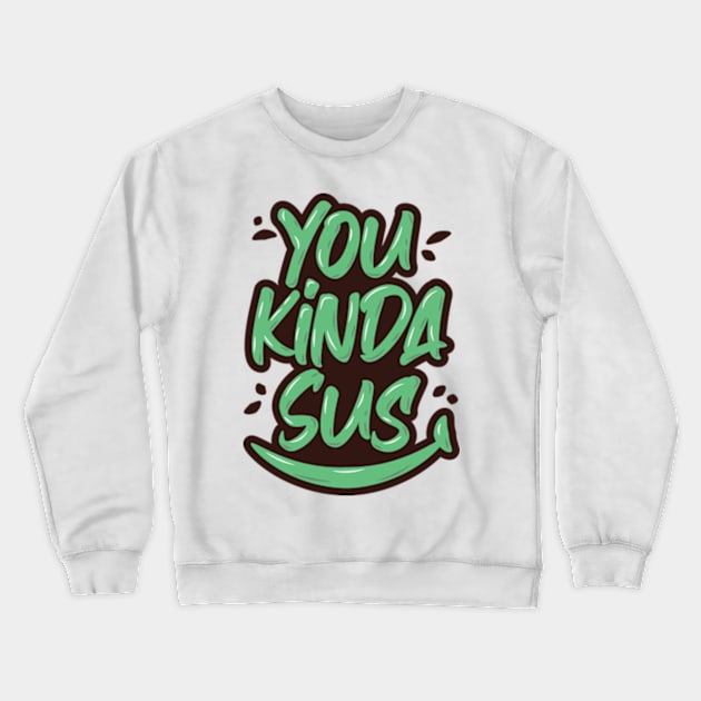 You Kinda Sus Crewneck Sweatshirt by LotusBlue77